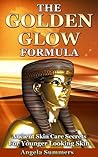 The Golden Glow Formula: Ancient Skin Care Secrets For Younger Looking Skin