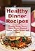 Healthy Dinner Recipes: Healthy Soups, Stews, Sides, Pastas, Roasted Dishes, Grilled Dishes, and More! (The Best Healthy Recipes)