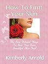 How To Firm Your Skin - The Best Natural Ways To Give You Firm, Beautiful Skin Fast!