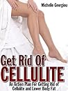 Get Rid Of Cellulite - An Action Plan For Getting Rid of Cellulite and Lower Body Fat (Health, Fitness, and Lifestyle Solutions For Women)