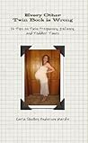 Every Other Twin Book is Wrong: 15 Tips on Twin Pregnancy, Infancy, and Toddler Times
