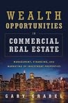 Wealth Opportunities in Commercial Real Estate: Management, Financing, and Marketing of Investment Properties