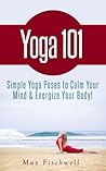 Yoga 101: Beginner Yoga Poses to Calm Your Mind & Energize Your Body