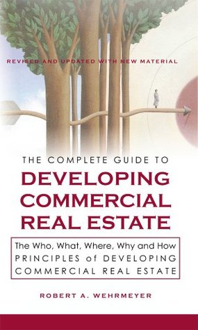 The Complete Guide to Developing Commercial Real Estate, The Who, What, Where, Why and How Principles of Developing Commercial Real Estate (Kindle Edition)