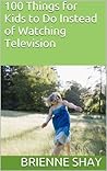 100 Things for Kids to Do Instead of Watching Television