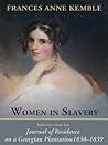 Women in Slavery: Selections from her Journal of Residence on a Georgian Plantation, 1838-1839