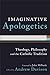 Imaginative Apologetics: Theology, Philosophy and the Catholic Tradition