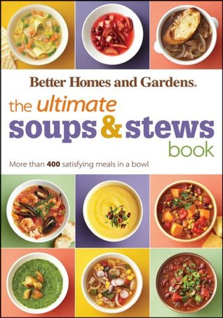 The Ultimate Soups & Stews Book: More than 400 Satisfying Meals in a Bowl (Better Homes and Gardens Ultimate Book 43)