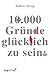 10.000 Gründe glücklich zu sein (German Edition)