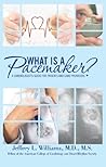 What is a Pacemaker? Cardiologist’s Guide for Patients and Care Providers: A Cardiologist's Guide for Patients and Care Providers