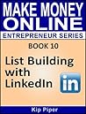 List Building with LinkedIn: Book 10 of the Make Money Online Entrepreneur Series