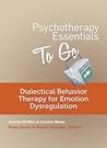 Psychotherapy Essentials to Go: Dialectical Behavior Therapy for Emotion Dysregulation (Go-To Guides for Mental Health Book 0)