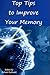 Top Tips To Improve Your Memory: How to boost your memory, concentration and intelligence (higher IQ) using simple techniques, diet suggestions & memory exercises