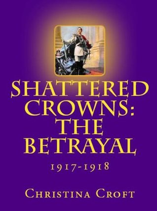 Shattered Crowns: The Betrayal (Shattered Crowns Trilogy Book 3)