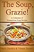 The Soup, Grazie! A Collection of Scrumptious Soup Recipes