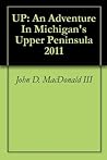 UP: An Adventure In Michigan's Upper Peninsula 2011