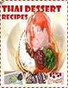 >>Thai dessert - recipes and cookbook: Images and making (Thai cooking - made easy Book 1)