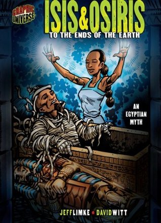 Isis & Osiris: To the Ends of the Earth [An Egyptian Myth] (Graphic Myths and Legends)