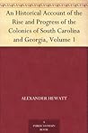 An Historical Account of the Rise and Progress of the Colonies of South Carolina and Georgia, Volume 1