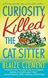 Curiosity Killed the Cat Sitter by Blaize Clement Curiosity Killed the Cat Sitter by Blaize Clement