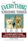 The Everything Yorkshire Terrier Book: A Complete Guide to Raising, Training, And Caring for Your Yorkie (Everything® Series)