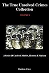 THE TRUE UNSOLVED CRIMES COLLECTION: VOLUME 2 (A Series Of Unsolved Murder, Mystery & Mayhem)