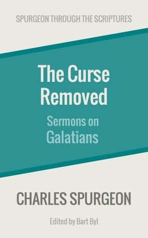 The Curse Removed: Sermons on Galatians (Spurgeon Through the Scriptures)