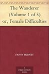 The Wanderer (Volume 1 of 5) or, Female Difficulties