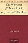 The Wanderer (Volume 5 of 5) or, Female Difficulties