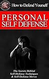 Self-Defense & Personal Security - How to Defend Yourself The Secrets Behind Personal Security, Self Defense Techniques & Self Defense Moves