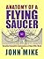 The Anatomy of a Flying Saucer by John Mike