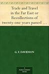 Trade and Travel in the Far East or Recollections of twenty-one years passed in Java, Singapore, Australia and China.