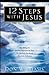 12 Steps with Jesus: How Filling the Spiritual Emptiness in Your Life Can Help You Break Free From Addiction