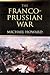 The Franco-Prussian War by Michael Eliot Howard