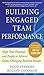 Building Engaged Team Performance: Align Your Processes and People to Achieve Game-Changing Business Results