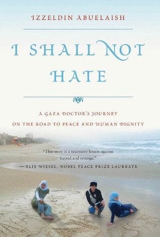 I Shall Not Hate: A Gaza Doctor's Journey on the Road to Peace and Human Dignity