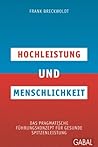 Hochleistung und Menschlichkeit: Das pragmatische Führungskonzept für gesunde Spitzenleistung (Dein Business) (German Edition)