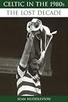 Celtic in the 1980s: The Lost Decade (Era History (Football))