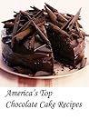 America's Top Chocolate Cake Recipes America's Top Chocolate Cake Recipes