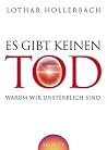 Es gibt keinen Tod: Warum wir unsterblich sind Es gibt keinen Tod: Warum wir unsterblich sind