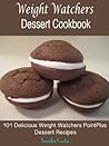 Weight Watchers Dessert Cookbook : 101 Delicious Weight Watchers PointPlus Dessert Recipes