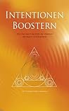 Intentionen Boostern: Wie man durch die Kraft der Intentionen das eigene Schicksal lenkt. (German Edition)