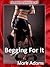 Begging For It (Femdom Fantasies Book 3)