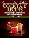 Lip-Smackin' Holiday Cocktail Recipes: Thanksgiving, Christmas & New Years Cocktails (Holiday Recipes Collection)