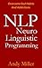 NLP Guide - What is NLP,How you can learn NLP,How to use NLP to change life,NLP the power of your mind,NLP Techniques,NLP control your thinking,Guide To Use Neuro-Linguistic Programming