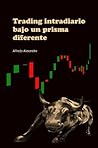 Trading Intradiario Bajo un Prisma Diferente: Manual de Trading Ganador. Enfoque técnico, fácil y lógico para mejorar su trading y llevarlo al éxito. Completo método de ejemplo. (Spanish Edition)
