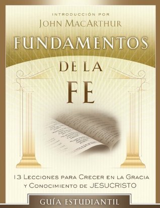 Fundamentos de la Fe (Gua Estudiantil): 13 Lecciones para Crecer en la Gracia y Conocimiento de Cristo Jess
