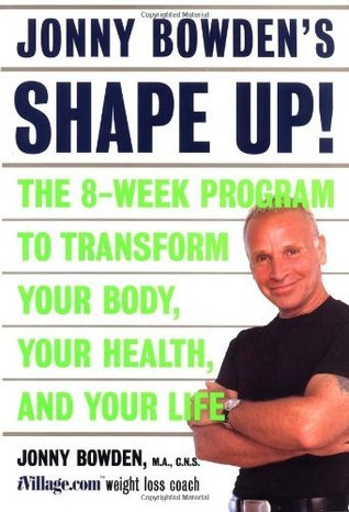 Jonny Bowden's Shape Up Workbook: The 8-week Program to Transform Your Body, Your Health, and Your Life (Kindle Edition)