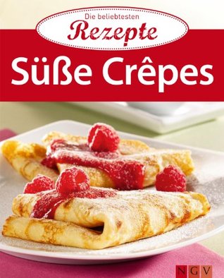 Süße Crêpes: Die beliebtesten Rezepte (German Edition)