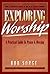 Exploring Worship SECOND EDITION: A Practical Guide to Praise & Worship